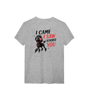 Camisa T-Shirt Quality I Came, I Saw, I Ignored You