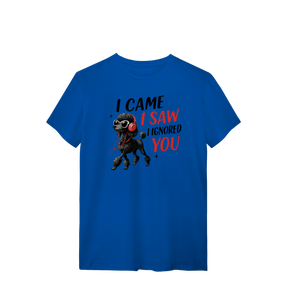 Camisa T-Shirt Quality I Came, I Saw, I Ignored You