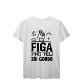 Camisa T-Shirt Prime Figa pro teu zói gordo