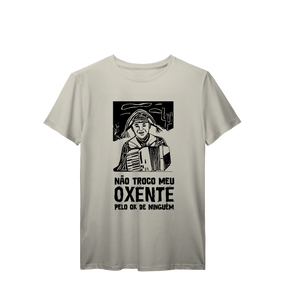 Camisa T-Shirt Prime Não troco meu oxente pelo ok de ninguém